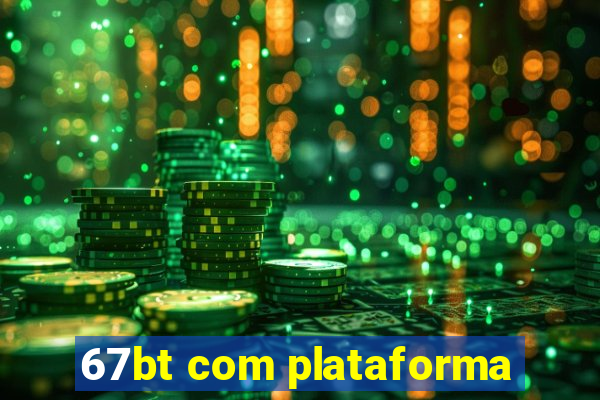 67bt com plataforma